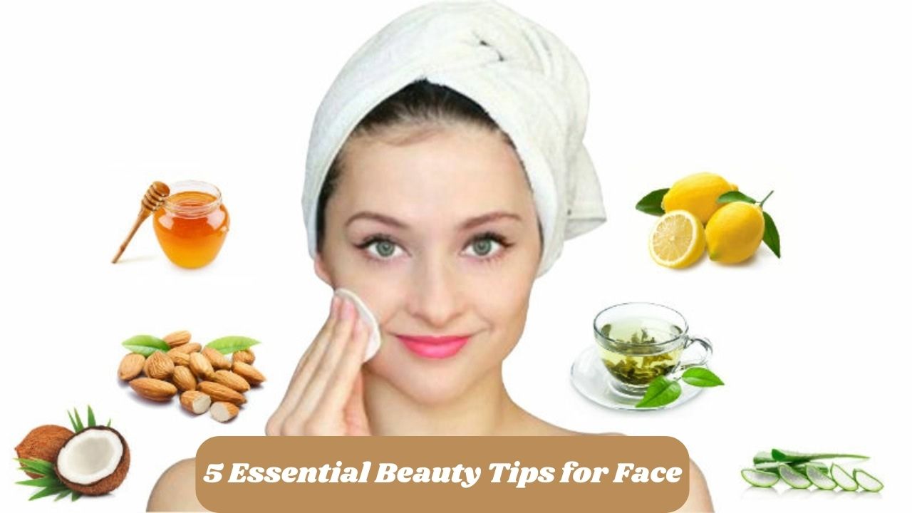 5 Essential Beauty Tips for Face